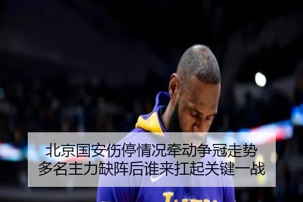 北京国安伤停情况牵动争冠走势 多名主力缺阵后谁来扛起关键一战 | shangjinnvwang